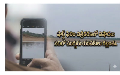 షార్ట్ ఫిలిం చిత్రీకరణలో విషాదం: నదిలో ముగ్గురు యువకులు గల్లంతు.