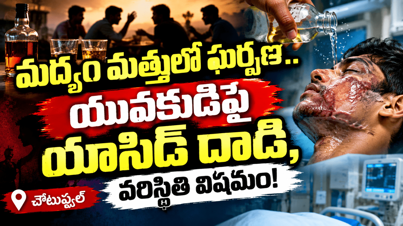 # మద్యం మత్తులో ఘర్షణ.. యువకుడిపై యాసిడ్ దాడి, పరిస్థితి విషమం...!